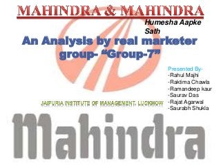 An Analysis by real marketer
group- “Group-7”
Humesha Aapke
Sath
Presented By-
-Rahul Majhi
-Raktima Chawla
-Ramandeep kaur
-Saurav Das
-Rajat Agarwal
-Saurabh Shukla
 