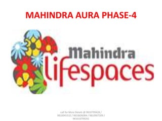 MAHINDRA AURA PHASE-4




        call for More Details @ 9810799428 /
      9810045532 / 9810606084 / 9810907309 /
                    981010799261
 