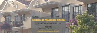 Bastion At Mahindra Citadel
Pimpri-Chinchwad, Pimpri, Pune
mahindra.developerprojects.in
Presents
3 & 4 BHK Premium Residences
 