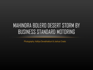 Photography: Aditiya Devabhaktuni & Joshua Crasto MAHINDRA BOLERO DESERT STORM BY BUSINESS STANDARD MOTORING 