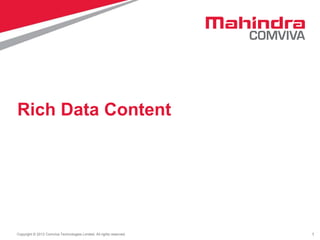 Rich Data Content

Copyright © 2013 Comviva Technologies Limited. All rights reserved.

1

 
