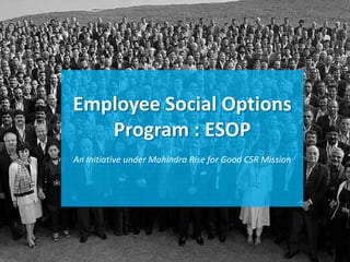 Employee Social Options 
Program : ESOP
An Initiative under Mahindra Rise for Good CSR Mission
 