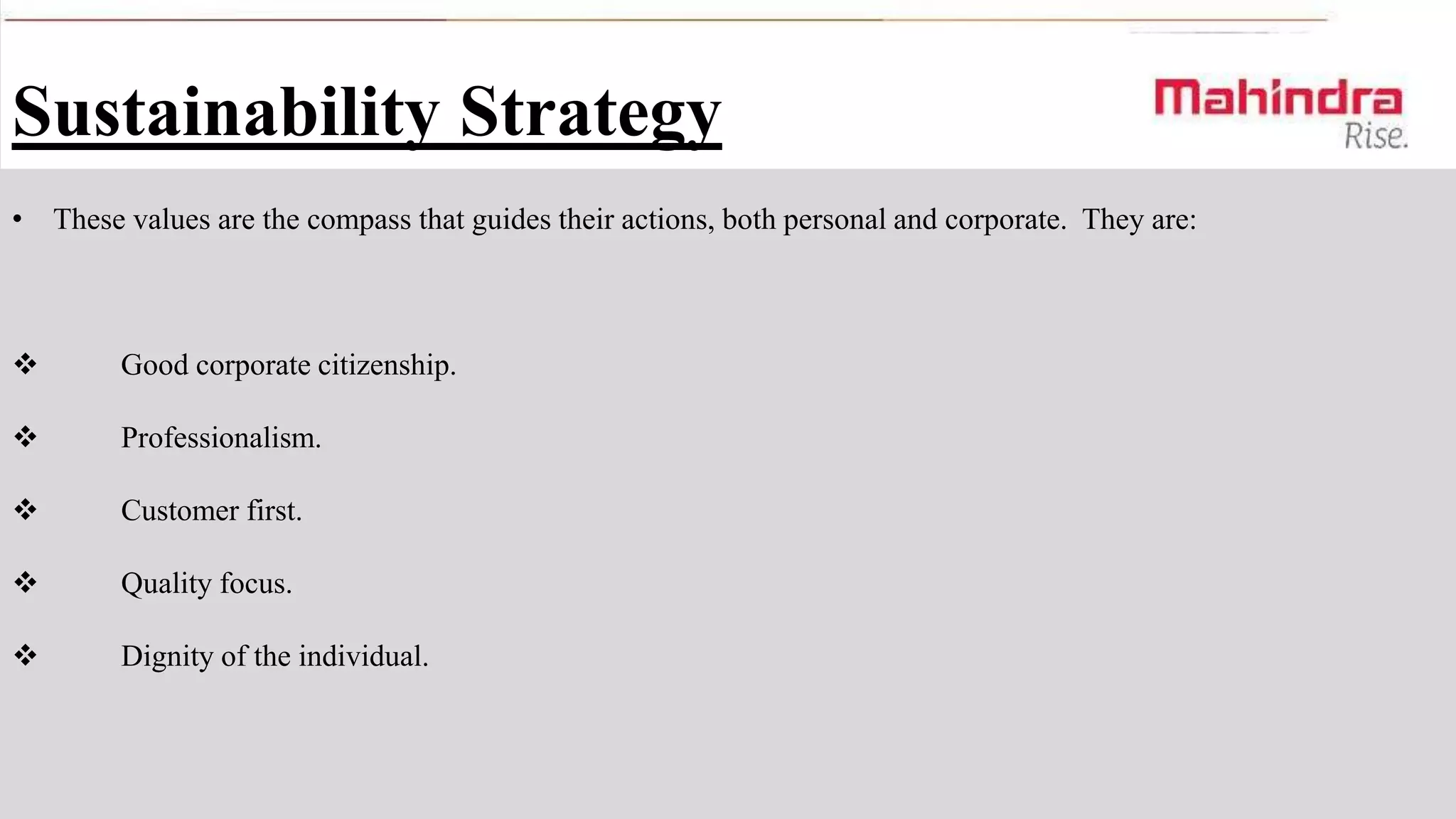 Sustainability Strategy
•

These values are the compass that guides their actions, both personal and corporate. They are:



Good corporate citizenship.



Professionalism.



Customer first.



Quality focus.



Dignity of the individual.

 