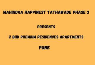 Mahindra Happinest Tathawade Phase 3
Pune
Presents
2 BHK Premium Residences Apartments
 