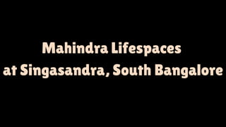 Mahindra Lifespaces
at Singasandra, South Bangalore
 
