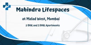at Malad West, Mumbai
Mahindra Lifespaces
2 BHK and 3 BHK Apartments
 