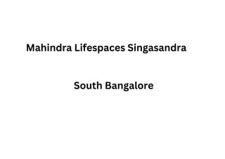 Mahindra Lifespaces Singasandra
South Bangalore
 