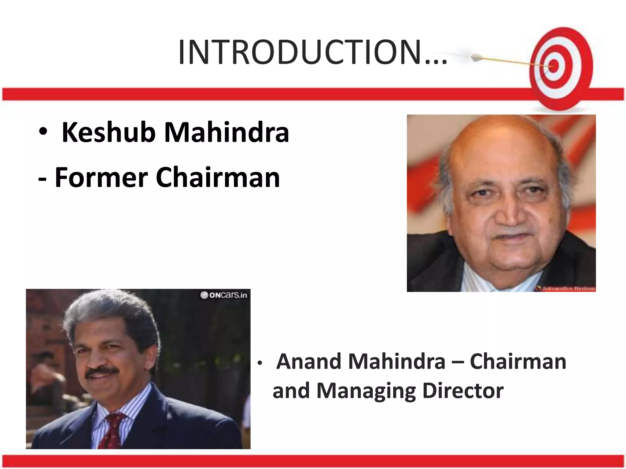 INTRODUCTION…

• Keshub Mahindra
- Former Chairman




              •   Anand Mahindra – Chairman
                  and Managing Director
 