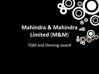 Mahindra & Mahindra
  Limited (M&M)
  TQM and Deming award
 