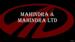 MAHINDRA &
MAHINDRA LTD
Abirami
 