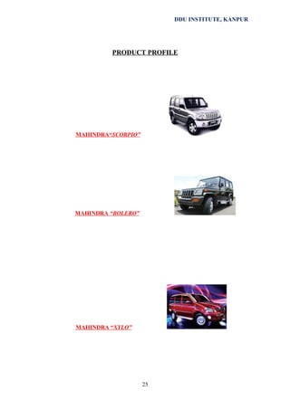 DDU INSTITUTE, KANPUR

PRODUCT PROFILE

MAHINDRA“SCORPIO”

MAHINDRA “BOLERO”

MAHINDRA “XYLO”

25

 