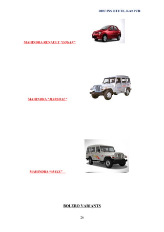 DDU INSTITUTE, KANPUR

MAHINDRA RENAULT “LOGAN”

MAHINDRA “MARSHAL”

MAHINDRA “MAXX”

BOLERO VARIANTS
26

 