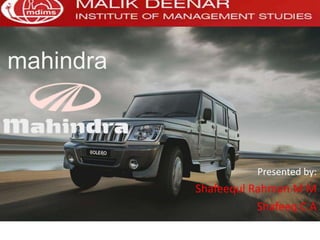 Presented by:
Shafeequl Rahman M M
Shafeeq C A
mahindra
 