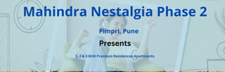 Mahindra Nestalgia Phase 2
Pimpri, Pune
Presents
1, 2 & 3 BHK Premium Residences Apartments
 