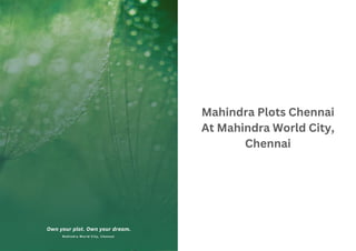 M a h i n d r a W o r l d C i t y , C h e n n a i
Own your plot. Own your dream.
Mahindra Plots Chennai
At Mahindra World City,
Chennai
 
