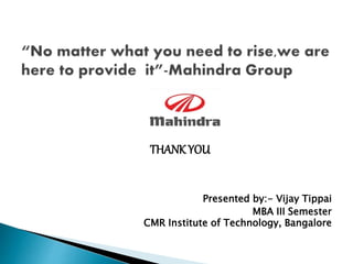 THANK YOU
Presented by:- Vijay Tippai
MBA III Semester
CMR Institute of Technology, Bangalore
 