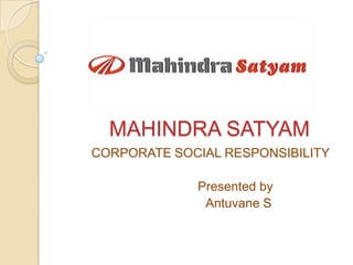 MAHINDRA SATYAM
CORPORATE SOCIAL RESPONSIBILITY

             Presented by
              Antuvane S
 