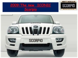 2009:The new ICONIC
       Scorpio
 