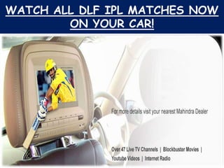 WATCH ALL DLF IPL MATCHES NOW
        ON YOUR CAR!
 