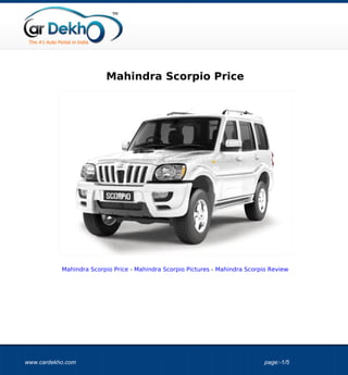 Mahindra Scorpio Price




           Mahindra Scorpio Price - Mahindra Scorpio Pictures - Mahindra Scorpio Review




www.cardekho.com                                                              page:-1/5
 