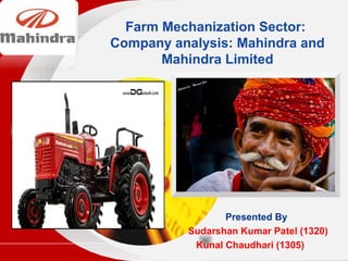 Company
LOGO Farm Mechanization Sector:
Company analysis: Mahindra and
Mahindra Limited
Presented By
Sudarshan Kumar Patel (1320)
Kunal Chaudhari (1305)
 