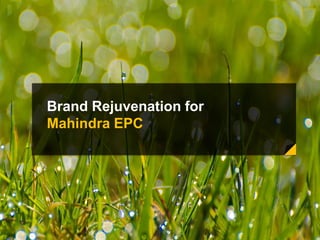 Brand Rejuvenation for
Mahindra EPC
 