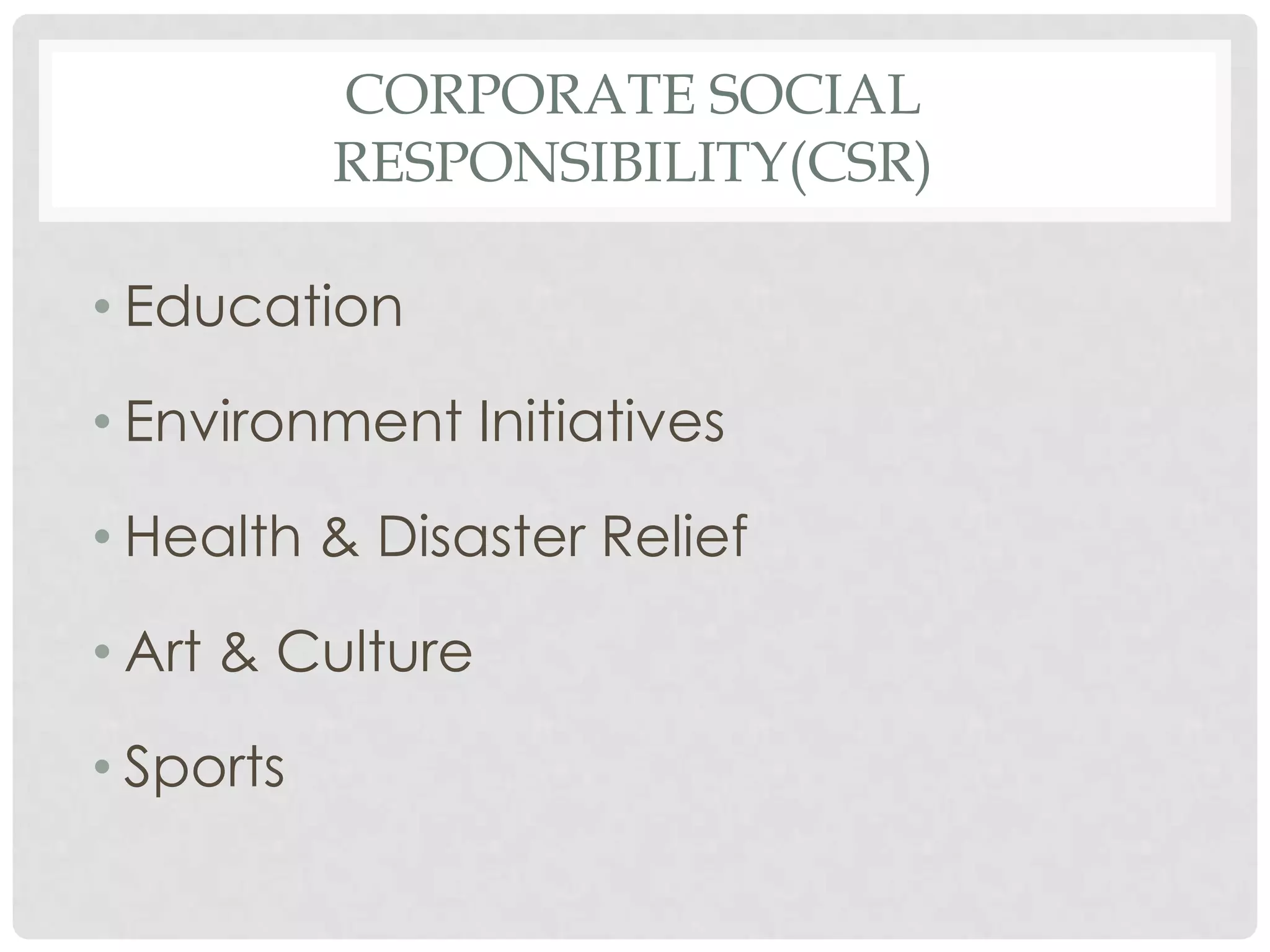 CORPORATE SOCIAL
           RESPONSIBILITY(CSR)

• Education

• Environment Initiatives

• Health & Disaster Relief

• Art & Culture

• Sports
 