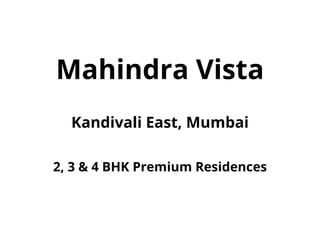 Mahindra Vista
Kandivali East, Mumbai
2, 3 & 4 BHK Premium Residences
 