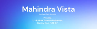 Mahindra Vista
Kandivali East, Mumbai
Presents
2, 3 & 4 BHK Premium Residences
Starting from ₹1.70 Cr*
 