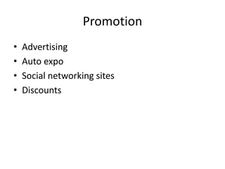 Promotion
•   Advertising
•   Auto expo
•   Social networking sites
•   Discounts
 