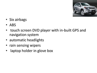 • Six airbags
• ABS
• touch screen DVD player with in-built GPS and
  navigation system
• automatic headlights
• rain sensing wipers
• laptop holder in glove box
 