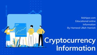 Cryptocurrency
Information
Mahipar.com
Educational online
Information
By Hameed Ullah Hamish
MAHIPAR.COM
 