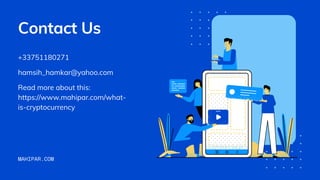 MAHIPAR.COM
Contact Us
+33751180271
hamsih_hamkar@yahoo.com
Read more about this:
https://www.mahipar.com/what-
is-cryptocurrency
 