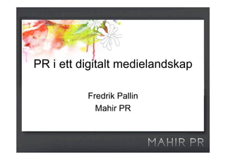PR i ett digitalt medielandskap

          Fredrik Pallin
            Mahir PR
 