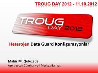 Heterojen Data Guard Konfigurasyonlar


Mahir M. Quluzade
Azerbaycan Cümhuriyeti Merkez Bankası
 