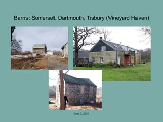 June 3, 2010
Barns: Somerset, Dartmouth, Tisbury (Vineyard Haven)
 