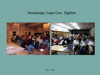 June 3, 2010
Workshops: Cape Cod , Dighton
 