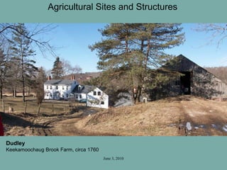 June 3, 2010
Dudley
Keekamoochaug Brook Farm, circa 1760
Agricultural Sites and Structures
 