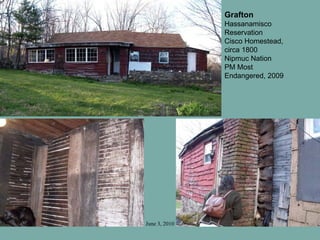 June 3, 2010
Grafton
Hassanamisco
Reservation
Cisco Homestead,
circa 1800
Nipmuc Nation
PM Most
Endangered, 2009
 