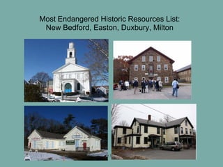 June 3, 2010
Most Endangered Historic Resources List:
New Bedford, Easton, Duxbury, Milton
 