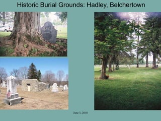 June 3, 2010
Historic Burial Grounds: Hadley, Belchertown
 
