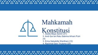 Mahkamah
Konstitusi
1. Abella Maya Santin (01)
2. Andi Qur’ani Ratu Sabrina Arham Putri
(4)
3. Erina Salsabilla Wardhani (12)
4. Rachmat Dani Triutomo (25)
 