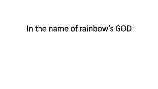 In the name of rainbow’s GOD
 
