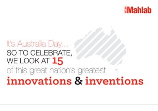 It’s Australia Day...
SO TO CELEBRATE,
WE LOOK AT

15

of this great nation’s greatest

innovations & inventions

 