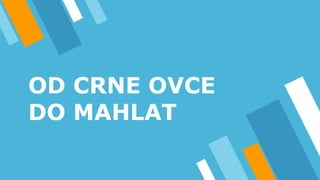 OD CRNE OVCE
DO MAHLAT
 