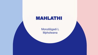 MAHLATHI
Morutišigadi L
Mpholwana
 