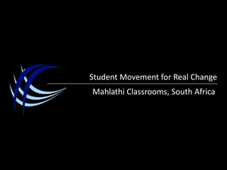 Student Movement for Real Change Mahlathi Classrooms, South Africa 