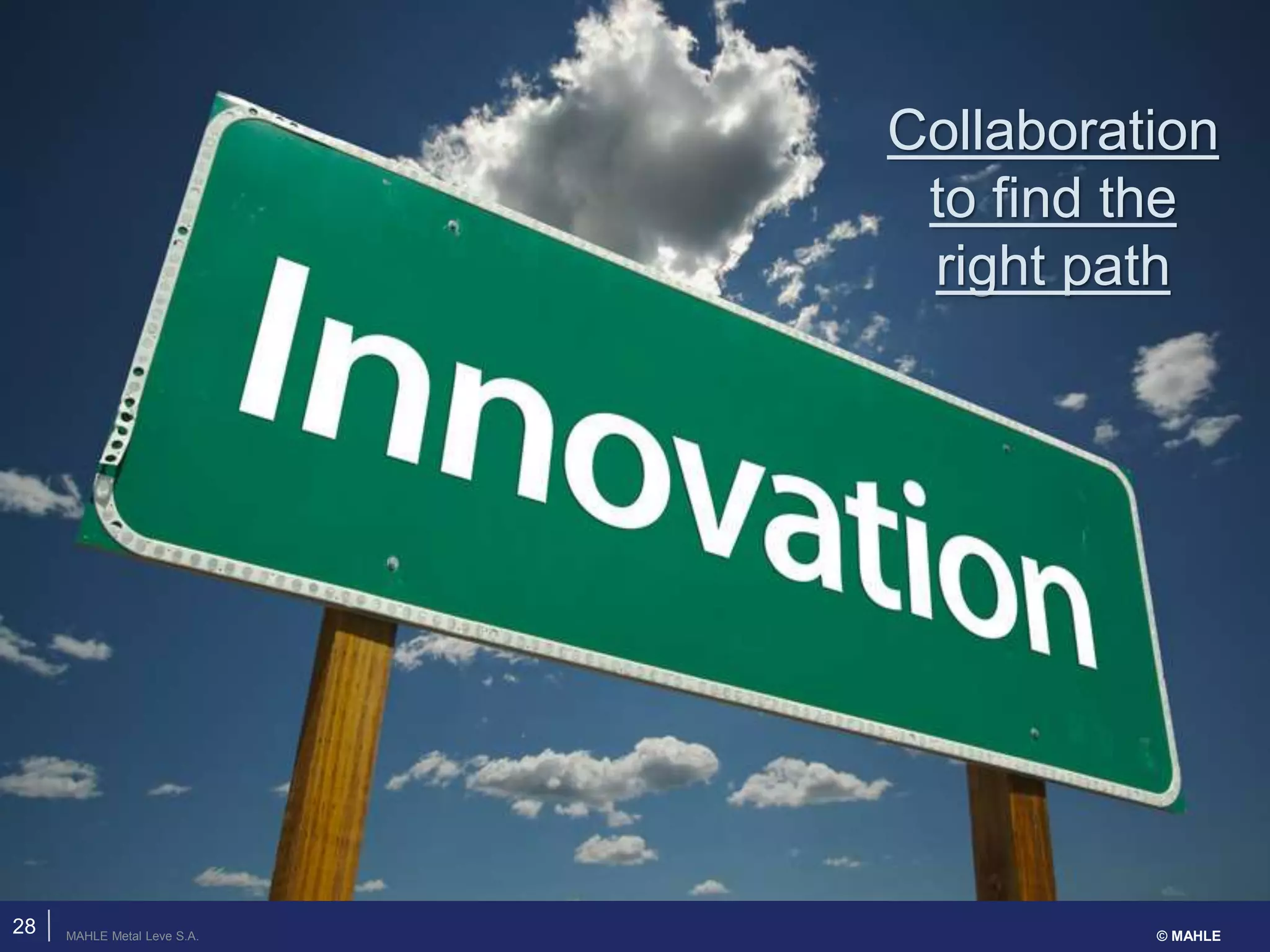 MAHLE Metal Leve S.A. © MAHLE
28
Collaboration
to find the
right path
 