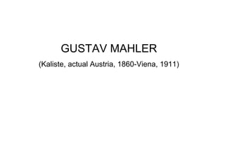 GUSTAV MAHLER
(Kaliste, actual Austria, 1860-Viena, 1911)
 