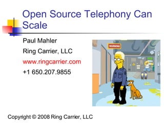 Open Source Telephony Can Scale ,[object Object],[object Object],[object Object],[object Object],Copyright © 2008 Ring Carrier, LLC 